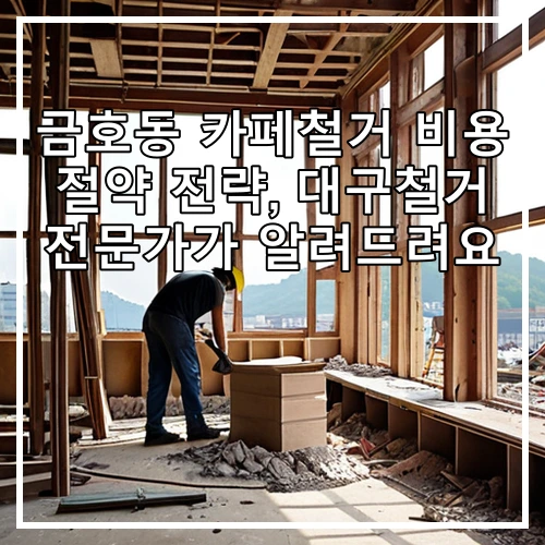 금호동 카페철거 비용 절약 전략, 대구철거 전문가가 알려드려요