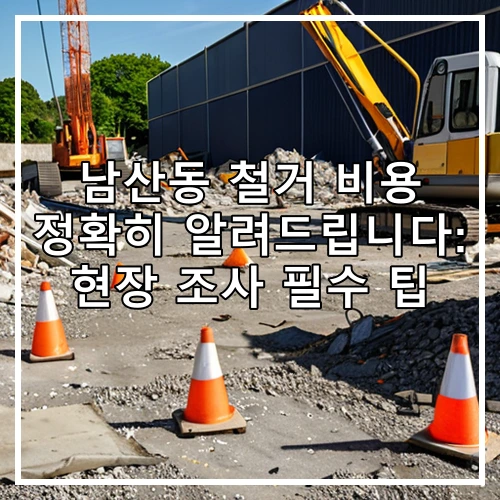 남산동 철거 비용 정확히 알려드립니다: 현장 조사 필수 팁