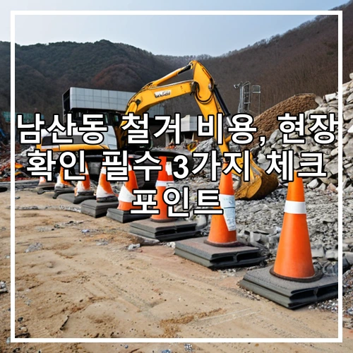 남산동 철거 비용, 현장 확인 필수 3가지 체크 포인트
