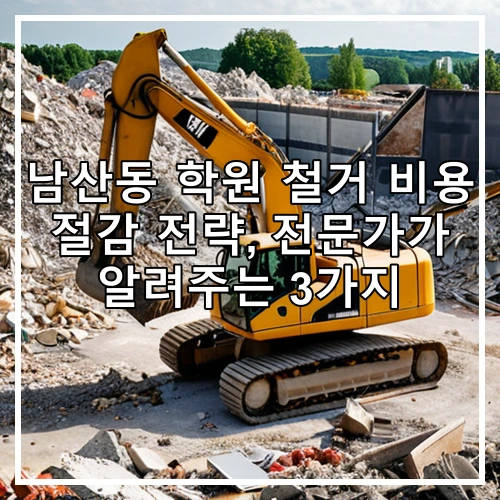 남산동 학원 철거 비용 절감 전략, 전문가가 알려주는 3가지