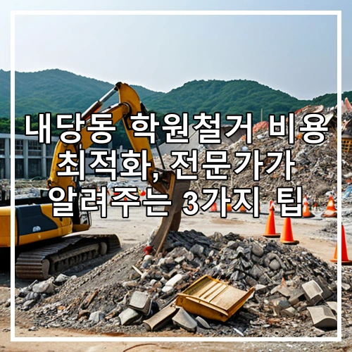 내당동 학원철거 비용 최적화, 전문가가 알려주는 3가지 팁