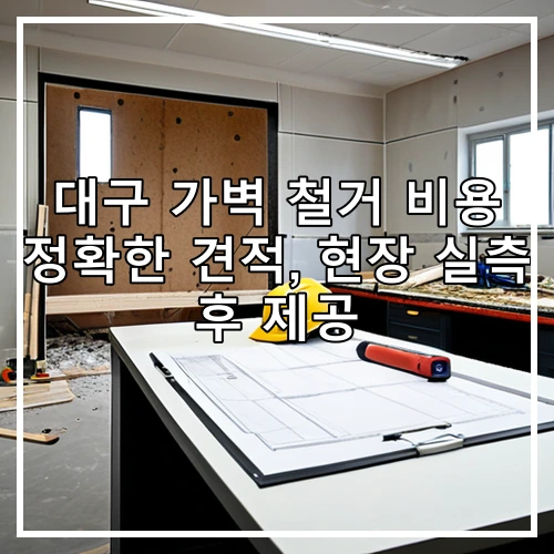 대구 가벽 철거 비용 정확한 견적, 현장 실측 후 제공