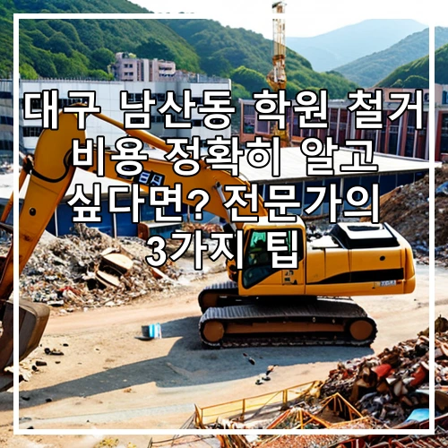 대구 남산동 학원 철거 비용 정확히 알고 싶다면? 전문가의 3가지 팁