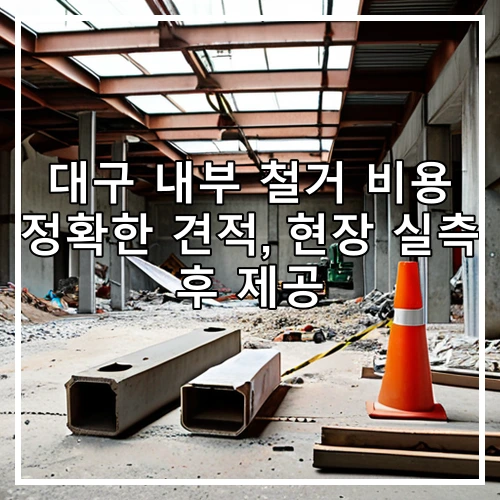 대구 내부 철거 비용 정확한 견적, 현장 실측 후 제공