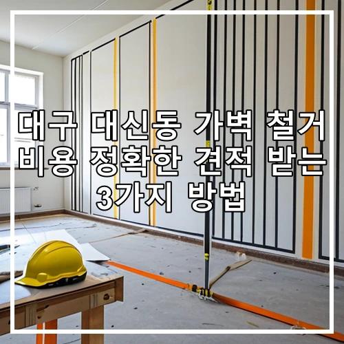 대구 대신동 가벽 철거 비용 정확한 견적 받는 3가지 방법