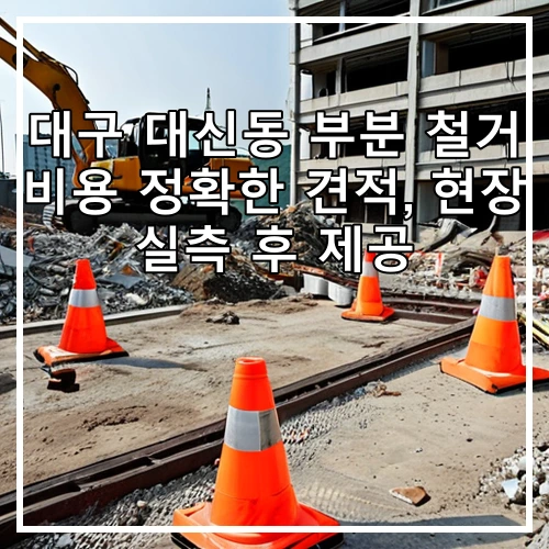 대구 대신동 부분 철거 비용 정확한 견적, 현장 실측 후 제공