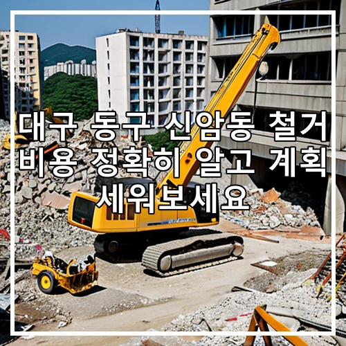 대구 동구 신암동 철거 비용 정확히 알고 계획 세워보세요