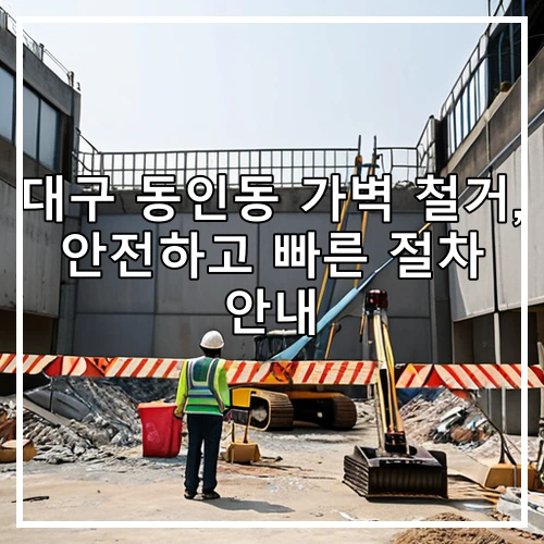 대구 동인동 가벽 철거, 안전하고 빠른 절차 안내