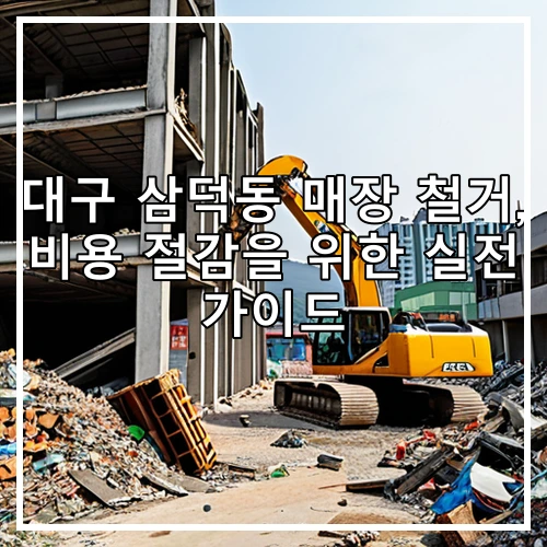 대구 삼덕동 매장 철거, 비용 절감을 위한 실전 가이드