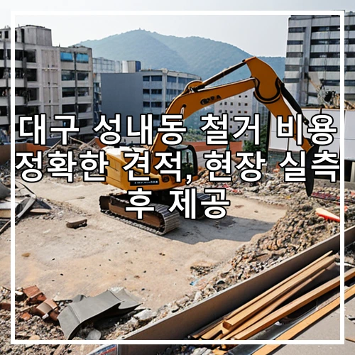 대구 성내동 철거 비용 정확한 견적, 현장 실측 후 제공