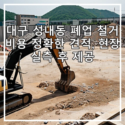 대구 성내동 폐업 철거 비용 정확한 견적, 현장 실측 후 제공
