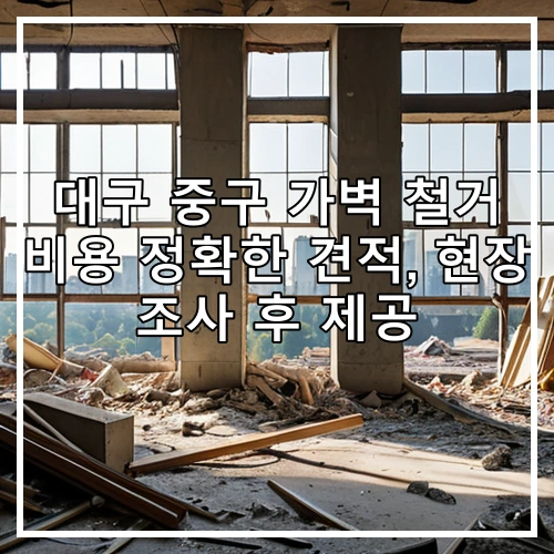 대구 중구 가벽 철거 비용 정확한 견적, 현장 조사 후 제공