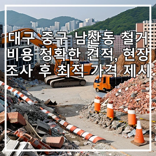대구 중구 남산동 철거 비용 정확한 견적, 현장 조사 후 최적 가격 제시