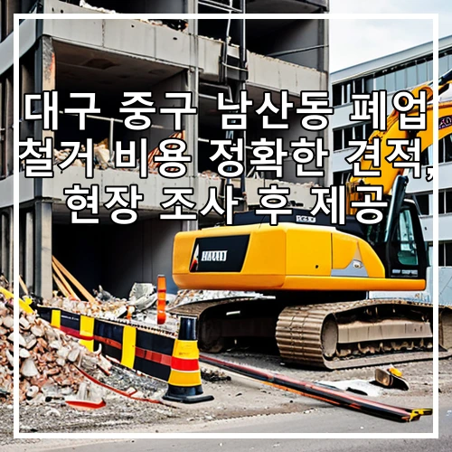 대구 중구 남산동 폐업 철거 비용 정확한 견적, 현장 조사 후 제공