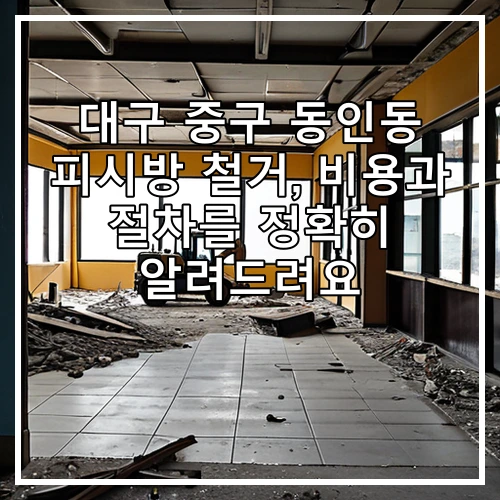 대구 중구 동인동 피시방 철거, 비용과 절차를 정확히 알려드려요