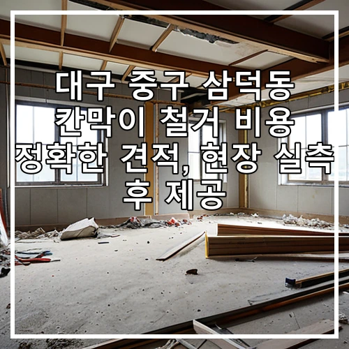 대구 중구 삼덕동 칸막이 철거 비용 정확한 견적, 현장 실측 후 제공