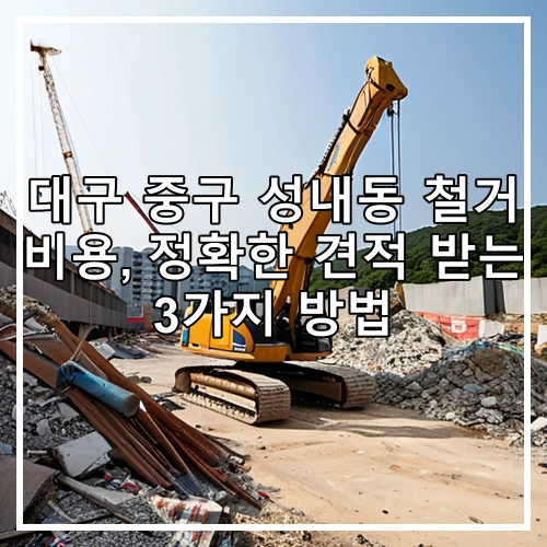대구 중구 성내동 철거 비용, 정확한 견적 받는 3가지 방법