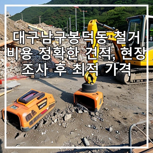 대구남구봉덕동 철거 비용 정확한 견적, 현장 조사 후 최적 가격