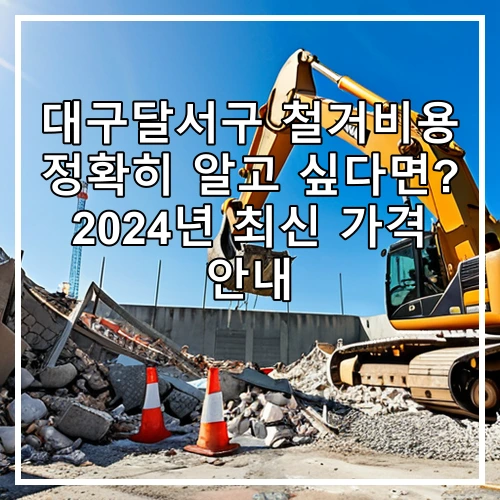 대구달서구 철거비용 정확히 알고 싶다면? 2024년 최신 가격 안내