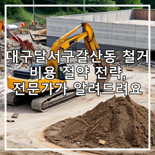 대구달서구갈산동 철거 비용 절약 전략, 전문가가 알려드려요
