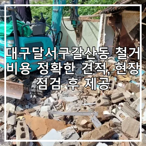 대구달서구갈산동 철거 비용 정확한 견적, 현장 점검 후 제공