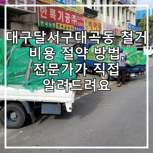 대구달서구대곡동 철거 비용 절약 방법, 전문가가 직접 알려드려요