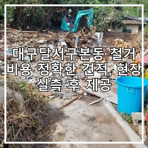 대구달서구본동 철거 비용 정확한 견적, 현장 실측 후 제공