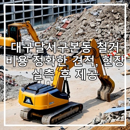 대구달서구본동 철거 비용 정확한 견적, 현장 실측 후 제공
