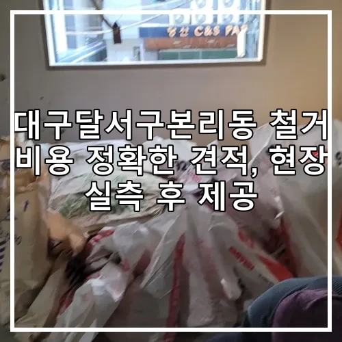 대구달서구본리동 철거 비용 정확한 견적, 현장 실측 후 제공