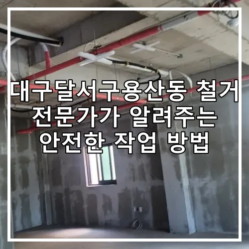 대구달서구용산동 철거 전문가가 알려주는 안전한 작업 방법