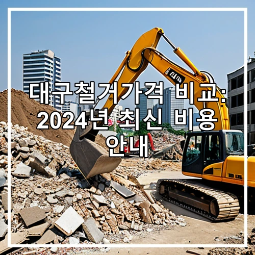 대구철거가격 비교: 2024년 최신 비용 안내